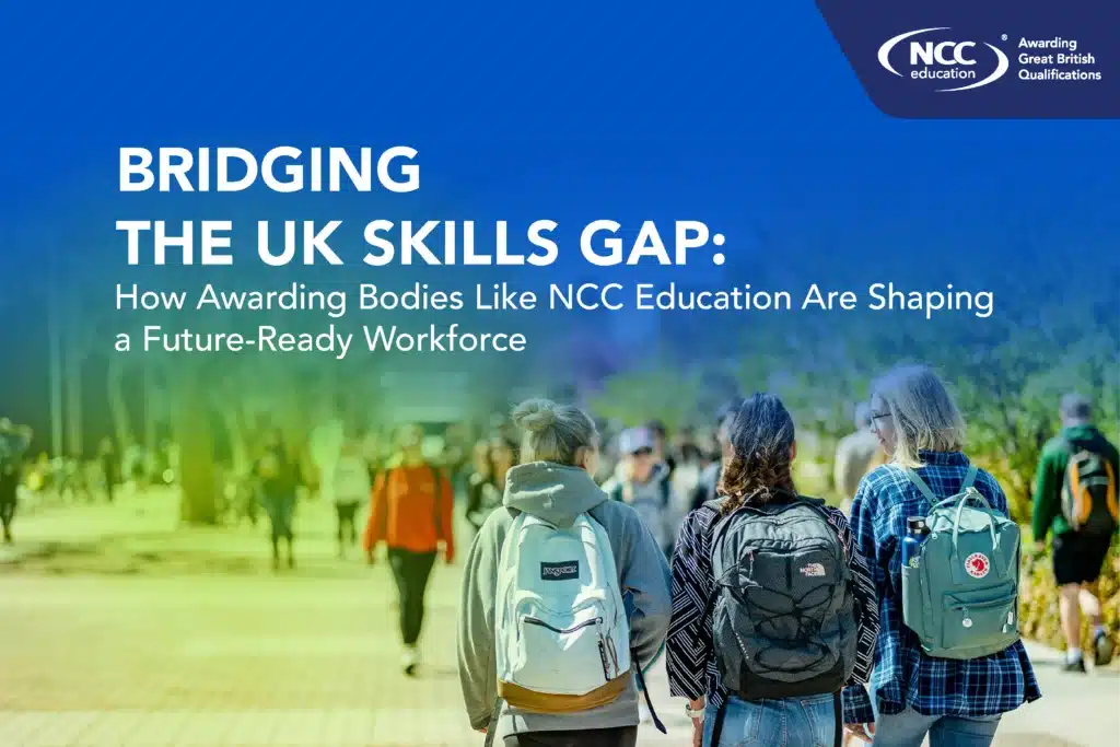 Bridging the UK Skills Gap: How Awarding Bodies Like NCC Education Are Shaping a Future-Ready Workforce